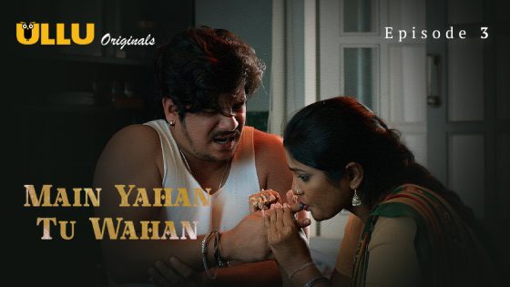 Main Yahan Tu Wahan – Part 1 – S01E03 – 2023 – Hot Hindi Web Series – Ullu