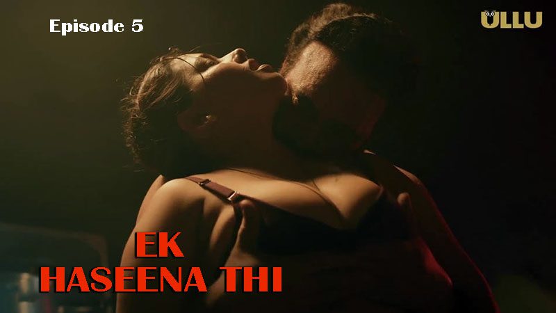 Ek Haseena Thi Part 2 E05 2024 Hindi Hot Web Series – Ullu